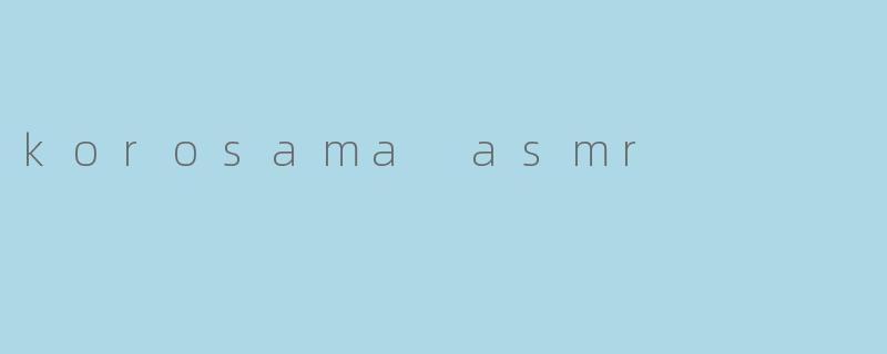 korosama asmr